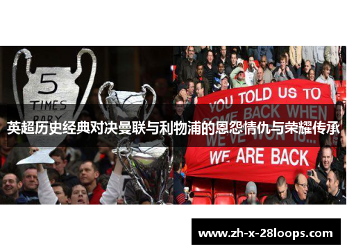 英超历史经典对决曼联与利物浦的恩怨情仇与荣耀传承