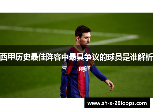 西甲历史最佳阵容中最具争议的球员是谁解析