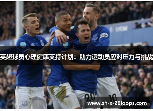 英超球员心理健康支持计划：助力运动员应对压力与挑战