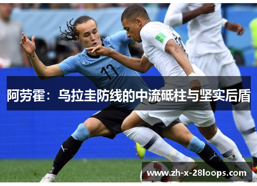 阿劳霍：乌拉圭防线的中流砥柱与坚实后盾